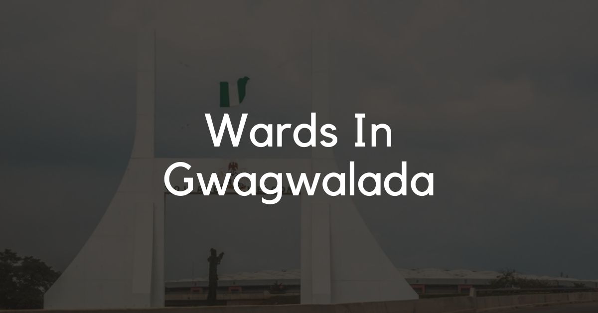 Full List Of Wards In Gwagwalada Local Area Council (2024)